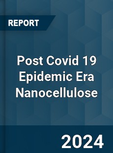 Post Covid 19 Epidemic Era Nanocellulose Industry