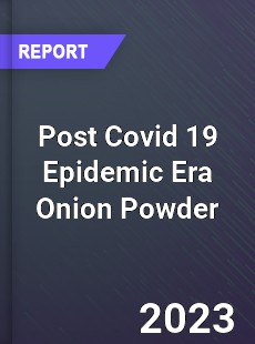 Post Covid 19 Epidemic Era Onion Powder Industry