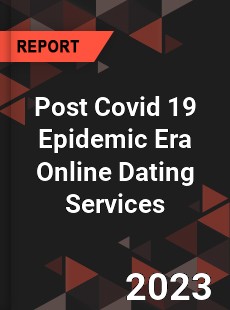 Post Covid 19 Epidemic Era Online Dating Services Industry