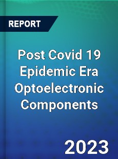 Post Covid 19 Epidemic Era Optoelectronic Components Industry