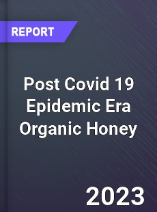 Post Covid 19 Epidemic Era Organic Honey Industry