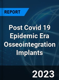 Post Covid 19 Epidemic Era Osseointegration Implants Industry