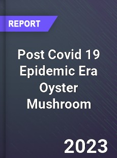 Post Covid 19 Epidemic Era Oyster Mushroom Industry