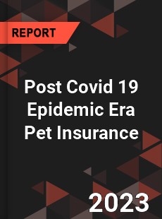 Post Covid 19 Epidemic Era Pet Insurance Industry