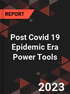 Post Covid 19 Epidemic Era Power Tools Industry