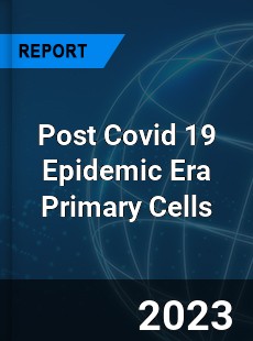 Post Covid 19 Epidemic Era Primary Cells Industry