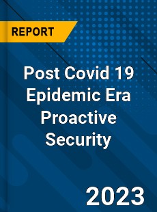 Post Covid 19 Epidemic Era Proactive Security Industry