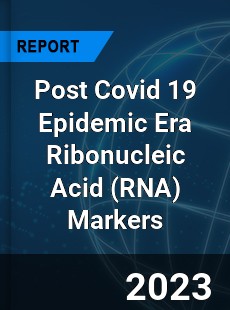 Post Covid 19 Epidemic Era Ribonucleic Acid Markers Industry