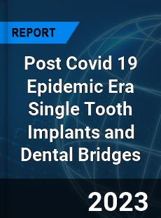 Post Covid 19 Epidemic Era Single Tooth Implants and Dental Bridges Industry