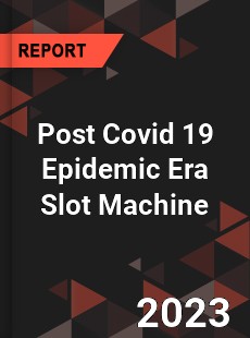 Post Covid 19 Epidemic Era Slot Machine Industry