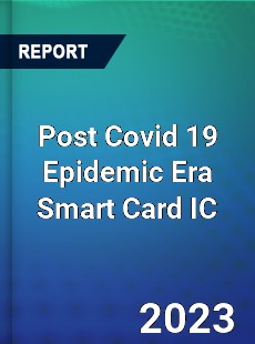 Post Covid 19 Epidemic Era Smart Card IC Industry