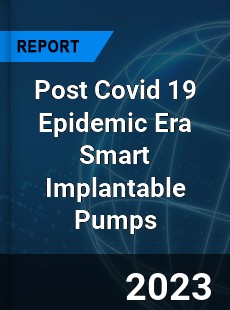 Post Covid 19 Epidemic Era Smart Implantable Pumps Industry