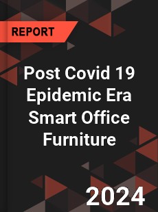 Post Covid 19 Epidemic Era Smart Office Furniture Industry