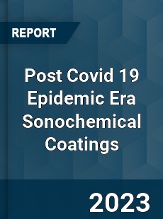 Post Covid 19 Epidemic Era Sonochemical Coatings Industry