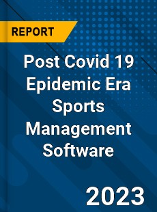 Post Covid 19 Epidemic Era Sports Management Software Industry