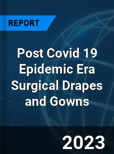 Post Covid 19 Epidemic Era Surgical Drapes and Gowns Industry