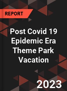 Post Covid 19 Epidemic Era Theme Park Vacation Industry