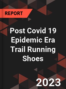 Post Covid 19 Epidemic Era Trail Running Shoes Industry