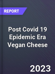 Post Covid 19 Epidemic Era Vegan Cheese Industry