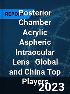 Posterior Chamber Acrylic Aspheric Intraocular Lens Global and China Top Players Market