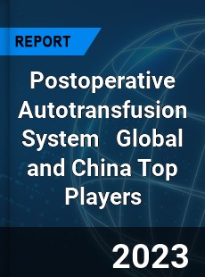 Postoperative Autotransfusion System Global and China Top Players Market