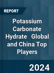 Potassium Carbonate Hydrate Global and China Top Players Market