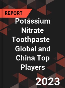 Potassium Nitrate Toothpaste Global and China Top Players Market