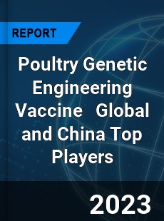 Poultry Genetic Engineering Vaccine Global and China Top Players Market