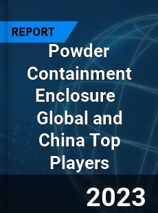 Powder Containment Enclosure Global and China Top Players Market