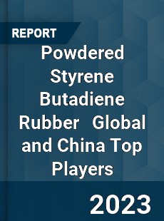 Powdered Styrene Butadiene Rubber Global and China Top Players Market