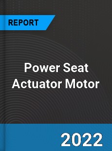 Power Seat Actuator Motor Market