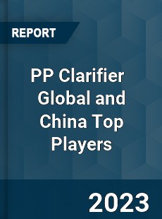 PP Clarifier Global and China Top Players Market