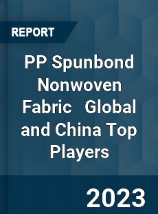 PP Spunbond Nonwoven Fabric Global and China Top Players Market