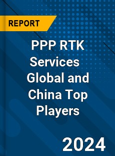 PPP RTK Services Global and China Top Players Market