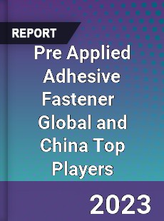 Pre Applied Adhesive Fastener Global and China Top Players Market