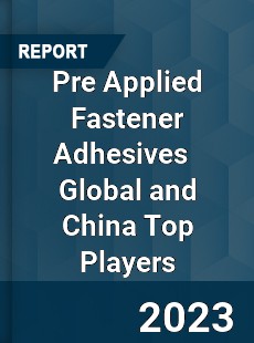 Pre Applied Fastener Adhesives Global and China Top Players Market