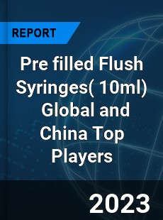 Pre filled Flush Syringes Global and China Top Players Market