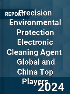 Precision Environmental Protection Electronic Cleaning Agent Global and China Top Players Market