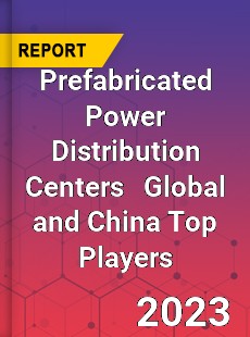 Prefabricated Power Distribution Centers Global and China Top Players Market