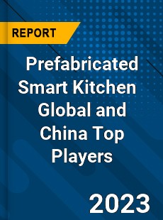 Prefabricated Smart Kitchen Global and China Top Players Market