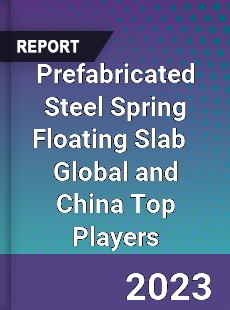 Prefabricated Steel Spring Floating Slab Global and China Top Players Market