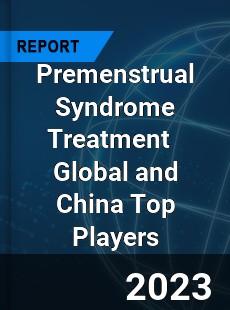 Premenstrual Syndrome Treatment Global and China Top Players Market