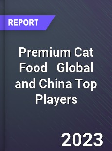 Premium Cat Food Global and China Top Players Market