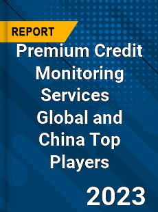 Premium Credit Monitoring Services Global and China Top Players Market