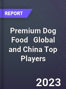 Premium Dog Food Global and China Top Players Market