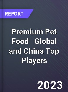 Premium Pet Food Global and China Top Players Market