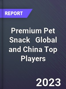 Premium Pet Snack Global and China Top Players Market