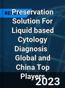 Preservation Solution For Liquid based Cytology Diagnosis Global and China Top Players Market