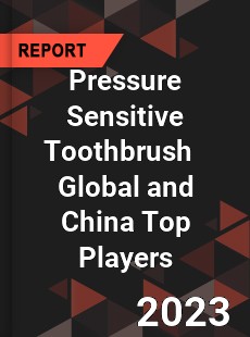 Pressure Sensitive Toothbrush Global and China Top Players Market