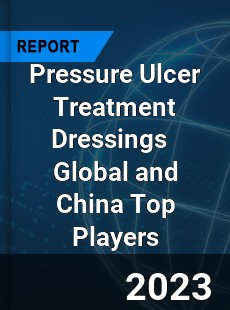 Pressure Ulcer Treatment Dressings Global and China Top Players Market
